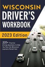 Wisconsin Driver's Workbook: 320+ Practice Driving Questions to Help You Pass the Wisconsin Learner's Permit Test