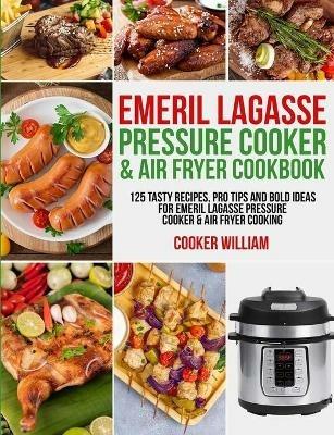 Emeril Lagasse Pressure Cooker & Air Fryer Cookbook: 125 Tasty Recipes, Pro Tips and Bold Ideas for Emeril Lagasse Pressure Cooker & Air Fryer Cooking - Cooker William,Lance Jones - cover