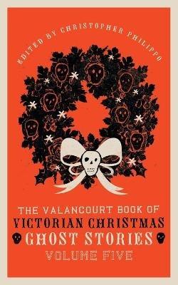 The Valancourt Book of Victorian Christmas Ghost Stories, Volume Five - Adeline Sergeant,Florence Marryat - cover