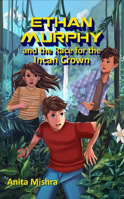 Ethan Murphy and the Race for the Incan Crown - Anita Mishra - ebook