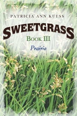 Sweetgrass: Book III: Prairie - Patricia Ann Kuess - Libro in lingua  inglese - Writers Branding LLC - | IBS