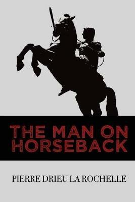 The Man on Horseback - Pierre Drieu La Rochelle - cover