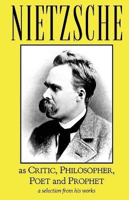 Nietzsche as Critic, Philosopher, Poet and Prophet - Friedrich Wilhelm Nietzsche - cover