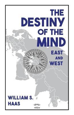 The Destiny of the Mind, East and West - William S Haas - cover