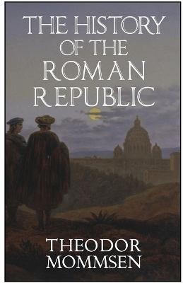 The History of the Roman Republic - Theodor Mommsen - cover