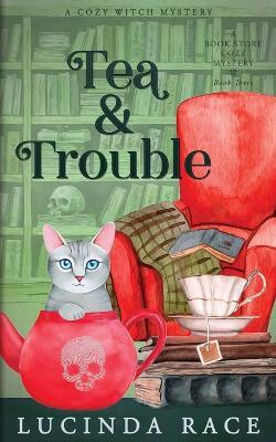 Tea & Trouble: A Paranormal Witch Cozy Mystery - Lucinda Race - cover