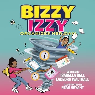 Bizzy Izzy Organizes Her Day! - Isabella Bell,Ladedra Walthall - cover