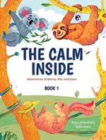 The Calm Inside: Inspiring Stories & Activities for Kids to Manage Big Emotions, Stay Present, and Find Calm Peace