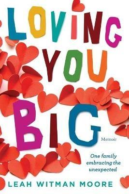Loving You Big: One family embracing the unexpected - Leah Moore - cover