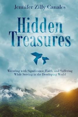 Hidden Treasures: Wrestling with Significance, Faith, and Suffering While Serving in the Developing World - Jennifer Zilly Canales - cover