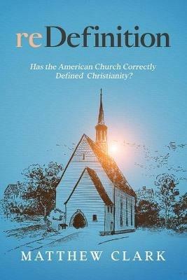 reDefinition: Has The American Church Correctly Defined Christianity? - Matthew Clark - cover