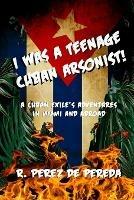 I Was A Teenage Cuban Arsonist