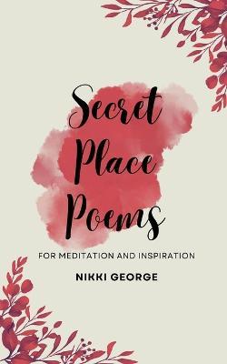 Secret Place Poems: For Meditation and Inspiration - Nikki George - cover