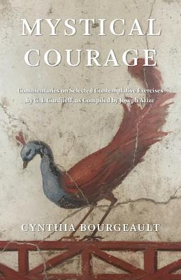 Mystical Courage: Commentaries on Selected Contemplative Exercises by G.I. Gurdjieff, as Compiled by Joseph Azize - Cynthia Bourgeault - cover