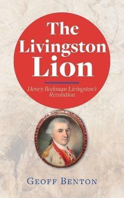 The Livingston Lion: Henry Beekman Livingston's Revolution - Geoff Benton - cover