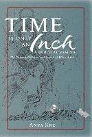 Time is Only an Inch: A Spiritual Memoir: The Universe Delivers (and Surprises) When Asked - Anya Kru - cover