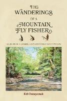 The Wanderings of a Mountain Fly Fisher: Tales from a Catskill Eddy and Other Trout Waters