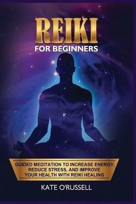 Reiki for Beginners: Guided Meditation to Increase Energy, Reduce Stress, and Improve Your Health with Reiki Healing - Kate O' Russell - cover