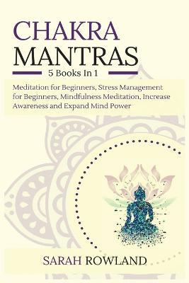 Chakra Mantras: 5-in-1 Meditation Bundle: Meditation for Beginners, Stress Management for Beginners, Mindfulness Meditation for Self-Healing, Increase Awareness and Expand Mind Power - Sarah Rowland - cover