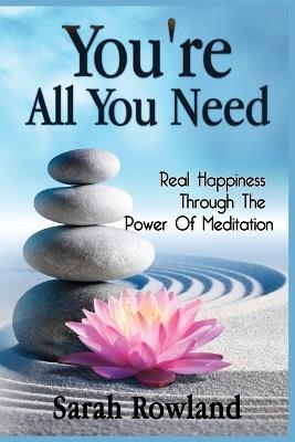 You're All You Need: Real Happiness Through The Power Of Meditation - Sarah Rowland - cover