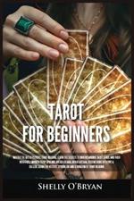 Tarot For Beginners: Master the Art of Psychic Tarot Reading, Learn the Secrets to Understanding Tarot Cards and Their Meanings, Learn the History, Symbolism and Divination of Tarot Reading