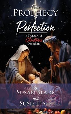 From Prophecy to Perfection: a Treasury of Christmas Devotions - Susan Slade,Susie Hale - cover