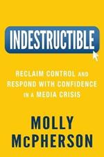 Indestructible: Reclaim Control and Respond with Confidence in a Media Crisis