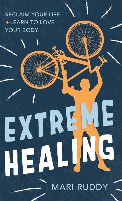 Extreme Healing: Reclaim Your Life and Learn to Love Your Body - Mari Ruddy - cover