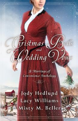 Christmas Bells and Wedding Vows: A Marriage of Convenience Anthology - Misty M Beller,Jody Hedlund,Lacy Williams - cover