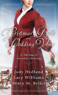 Christmas Bells and Wedding Vows: A Marriage of Convenience Anthology - Misty M Beller,Jody Hedlund,Lacy Williams - cover