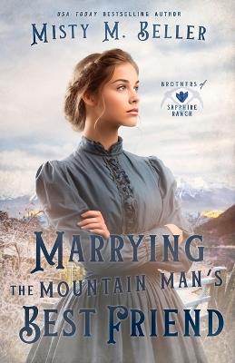 Marrying the Mountain Man's Best Friend - Misty M Beller - cover