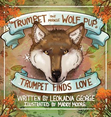 Trumpet the Miracle Wolf Pup: Trumpet Finds Love - Leokadia George - cover