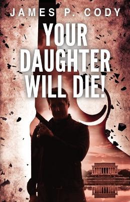 Your Daughter Will Die! - James P Cody - cover