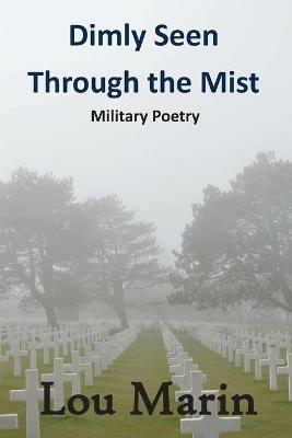 Dimly Seen Through the Mist: Military Poetry - Lou Marin - cover
