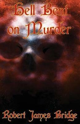 Hell Bent on Murder: Book 1 - Robert James Bridge - cover