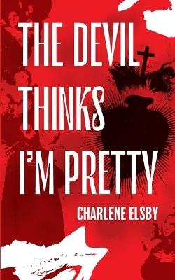 The Devil Thinks I'm Pretty - Charlene Elsby - cover