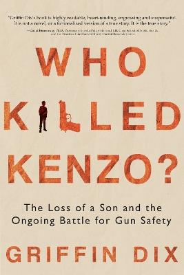 Who Killed Kenzo?: The Loss of a Son and the Ongoing Battle for Gun Safety - Griffin Dix - cover