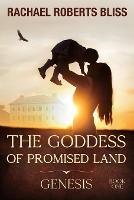 The Goddess of Promised Land: Genesis - Rachael Roberts Bliss - cover