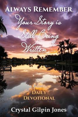 Always Remember, Your Story is Still Being Written... Daily Devotional - Crystal Gilpin Jones - cover