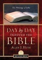 Day by Day Through the Bible: The Writings of John - Allen J Huth - cover