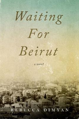 Waiting for Beirut: A Novel - Rebecca Dimyan - cover