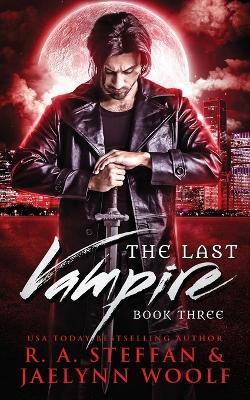 The Last Vampire: Book Three - R a Steffan,Jaelynn Woolf - cover