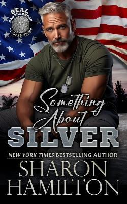 Something About Silver: SEAL Brotherhood Silver Team - Sharon Hamilton - cover