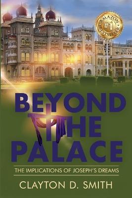 Beyond The Palace: The Implications of Joseph's Dreams - Clayton D Smith - cover