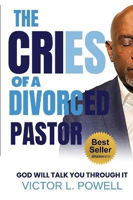 The Cries of A Divorced Pastor: God Will Talk You Through It - Victor L Powell - cover
