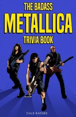 The Badass Metallica Trivia Book - Dale Raynes - cover