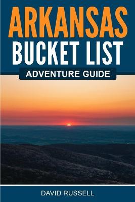 Arkansas Bucket List Adventure Guide - David Russell - cover