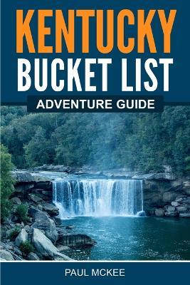 Kentucky Bucket List Adventure Guide - Paul McKee - cover