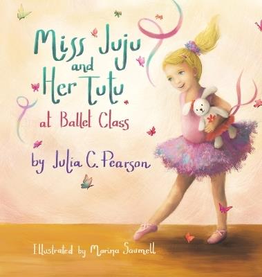 Miss Juju and Her Tutu: At Ballet Class - Julia C Pearson - cover