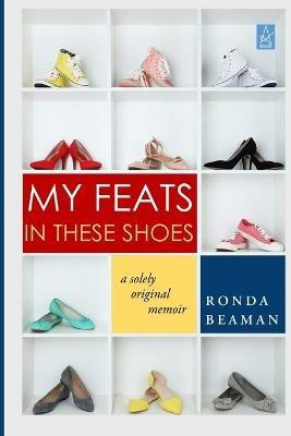 My Feats in These Shoes: A Solely Original Memoir - Ronda Beaman - cover